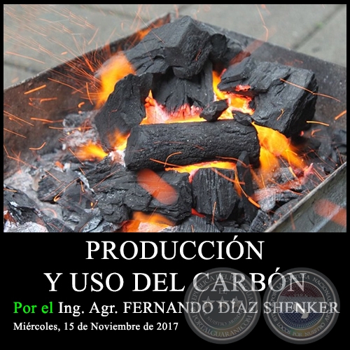 PRODUCCIN Y USO DEL CARBN - Ing. Agr. FERNANDO DAZ SHENKER - Mircoles, 15 de Noviembre de 2017